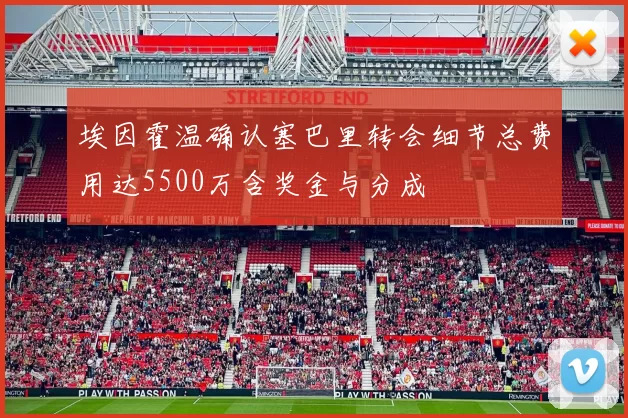 埃因霍温确认塞巴里转会细节总费用达5500万含奖金与分成